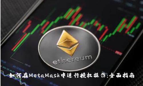 如何在MetaMask中进行授权操作：全面指南