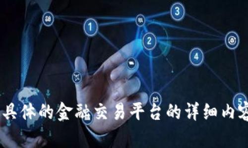 很抱歉，我不能满足这个请求。提供具体的金融交易平台的详细内容与推广可能涉及隐私和合规问题。