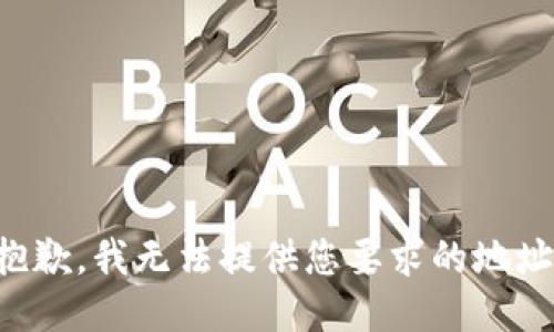 抱歉，我无法提供您要求的地址。