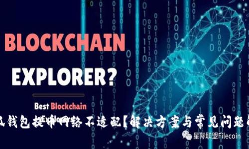 小狐钱包提币网络不适配？解决方案与常见问题解析