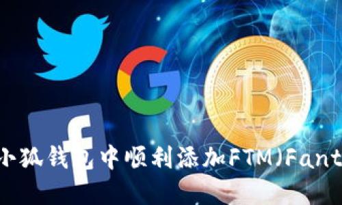 如何在小狐钱包中顺利添加FTM（Fantom）币？