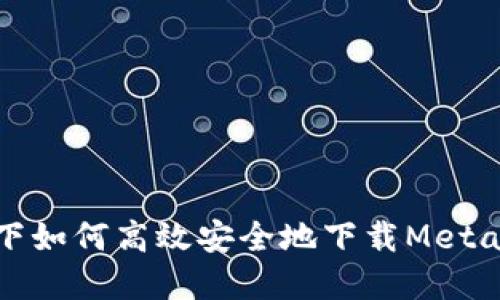 鸿蒙系统下如何高效安全地下载Metamask指南