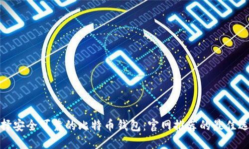 选择安全可靠的比特币钱包：官网推荐的最佳选项