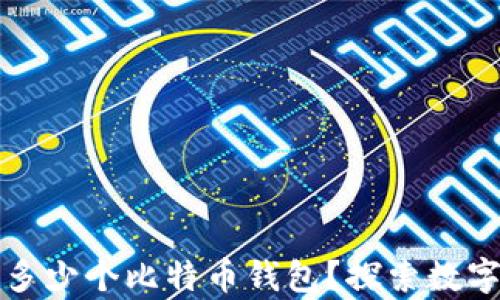 
一个人可以拥有多少个比特币钱包？探索数字资产存储的奥秘