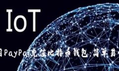 如何使用PayPal充值比特币钱包：简单易懂的指南