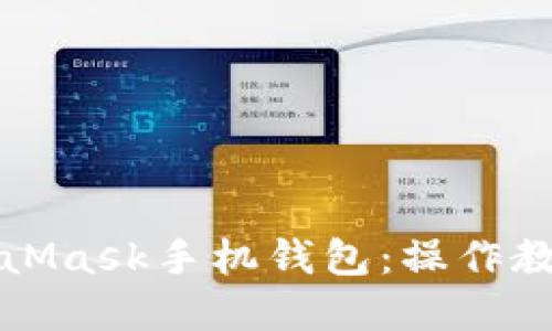 全面解读MetaMask手机钱包：操作教程与实用技巧