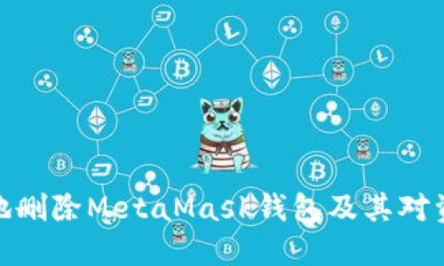 如何安全地删除MetaMask钱包及其对资产的影响
