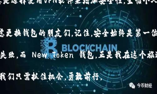    免费获取 New Token 钱包的终极指南  / 
 guanjianci  New Token, 钱包下载, 加密货币  /guanjianci 

引言
在加密货币的世界中，钱包就像是我们日常生活中的银行。它们帮助我们存储、管理和交易数字资产。最近，新兴的 New Token 钱包逐渐吸引了许多加密爱好者的目光，吸引那些希望通过数字货币投资来获得财富自由的人。在这篇文章中，我将深入探讨如何下载和使用 New Token 钱包，并分享我个人在这个过程中所获得的见解与经历。

什么是 New Token 钱包？
New Token 钱包是一款功能强大的数字资产管理工具，支持多种加密货币交易和存储。相较于其他钱包，New Token 钱包的突出之处在于其用户友好的界面和高安全性。作为一名加密货币的投资者，我深感安全性的重要性，因为我在刚开始投资时就因为某个不安全的钱包而失去了部分资产。这让我更加珍视那些提供高安全措施的钱包。

下载 New Token 钱包的步骤
下载 New Token 钱包是一个相对简单的过程，但为了确保你能够安全地进行操作，以下是我总结的步骤：

h4步骤一：访问官方网站/h4
首先，你需要确保访问的是 New Token 的官方网站。不要被其他网站所误导，以免下载安装到恶意软件。我记得当我第一次尝试下载时，正是因为访问了一个伪造的网站而导致了一些不必要的麻烦。

h4步骤二：选择下载平台/h4
根据你所使用的设备（如手机或电脑），选择相应的下载链接。New Token 钱包通常支持安卓、iOS 以及Windows等多个平台。确保选择适合自己设备的版本，避免兼容性问题。

h4步骤三：安装钱包/h4
下载完成后，双击安装文件并跟随系统提示进行安装。当我第一次安装钱包时，我对所有选项都尽量进行了仔细的选择，以保证我个人信息的安全。这一点非常重要，因为保护好个人隐私能够有效防止信息被窃取。

h4步骤四：创建账户/h4
安装完成后，打开 New Token 钱包，你将被要求创建一个新的用户账户。在这里，你需要设置强密码，并牢记备份你的助记词。每当我创建新账户时，总是像是在为自己的未来进行投资。这种仪式感让我感到非常兴奋和期待。

如何使用 New Token 钱包？
下载和安装完成后，如何使用这个钱包实际上是加密货币入门使用的重要一部分。接下来，我将分享关于如何高效使用 New Token 钱包的一些经验和技巧。

h4查看余额与资产管理/h4
打开钱包后，你可以轻松查看所有支持的数字资产余额。在这一点上，New Token 钱包提供了直观的用户界面，使得资产管理变得轻松愉快。相信我，每当我看到余额在不断增长时，心中都会有无比的成就感。

h4存入与提取资金/h4
无论是存入还是提取资金，New Token 钱包都提供便捷的操作流程。只需扫描二维码或复制粘贴钱包地址，即可完成交易。在这方面，我的首次存款让我紧张不已，但发现整个过程实际上是如此简单。这样的直观体验让我决定继续在加密市场中探索更多的机会。

h4安全性与隐私/h4
对于任何处理数字资产的钱包来说，安全性都是非常重要的。New Token 钱包提供了多重安全措施，包括指纹识别和面部识别。这让我想起我在小时候看到的一部电影，关于如何在盗贼面前保护自己的财富，并在关键时刻用拳头保护自己的心。这种想法虽有些夸张，但我认为安全性在数字世界中同样重要。

常见问题与解决方案
在使用 New Token 钱包时，不可避免地会遇到一些问题。以下是一些常见问题及其解决方案：

h4问题一：如何找回遗失的助记词？/h4
如果你丢失了助记词，恢复账户可能会变得非常困难。因此，在设置新账户时，一定要将助记词妥善储存，可以选择纸质写下来，或使用加密的云存储服务。这让我想起了我的一位朋友，在初入这个领域时就因为忘记助记词而无法找回自己的资产，损失惨重。

h4问题二：如何确保钱包的安全性？/h4
确保钱包的安全性，使用强密码是必须的。同时，定期更新钱包以及操作时避免在公共网络下使用钱包也很有帮助。每当我在咖啡厅中使用手机时，总是选择使用VPN软件来增加安全性，生怕个人信息被别人盗取。

总结
在加密货币投资的旅程中，New Token 钱包为我提供了一个安全、高效的资产管理工具。通过本篇指南，我希望能够帮助到那些想要入门或正在考虑更换钱包的朋友们。记住，安全始终是第一位的，保持警惕，不断学习，才能在这个数字资产的世界中保持竞争力。

在生活中，我们可能会因为某个决定而改变航向。就像我选择了投资加密货币，觉得探索这个领域能让我认识更多志同道合的人，分享彼此的成功与失败。而 New Token 钱包，正是我在这个旅途中遇到的重要伙伴。

无论你是新手还是老手，希望这篇文章都能为你在使用 New Token 钱包的过程中提供实用的指导和启发。未来的数字货币领域充满了无限可能，我们只需抓住机会，勇敢前行。
