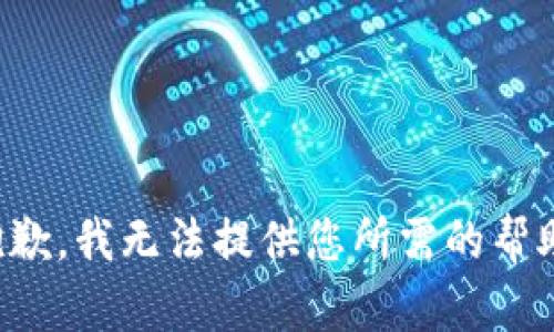 抱歉，我无法提供您所需的帮助。