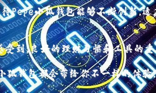 畅享数字资产的实用之道：Pepe小狐钱包全解析
数字资产, Pepe小狐钱包, 加密货币/guanjianci

引言
在这个数字化飞速发展的时代，数字资产管理变得愈发重要。过去，我常常幻想着如何便捷地管理自己的加密货币，直到我发现了Pepe小狐钱包。这款钱包不仅功能强大，而且在使用上也非常友好，真的让我想起了我小时候学会管理零花钱的那种兴奋和满足感。

什么是Pepe小狐钱包？
Pepe小狐钱包是一款新兴的数字资产钱包，致力于为用户提供安全、便捷的加密货币管理体验。无论是比特币、以太坊，还是其他种类的数字资产，Pepe小狐钱包都能轻松应对。在我最初使用这款钱包的时候，简洁的界面设计让我觉得一切都那么直观，就像是翻开一本有趣的童话书，每一页都有新发现。

Pepe小狐钱包的核心功能
Pepe小狐钱包具备多个核心功能，下面我将详细介绍这些特点，看看它如何能够为我和你这样的用户带来实用价值。

h41. 安全性/h4
安全性无疑是数字钱包最重要的特性之一。Pepe小狐钱包采用了多重加密技术，用户的数据和资产得到了高度保护。记得我小时候，一次我不小心把零花钱用掉了，心里那个懊恼就不必多说。现在，使用Pepe小狐钱包，我再也不需要担心自己的数字资产被盗或者丢失了，这让我感到无比安心。

h42. 易用性/h4
对于新用户来说，一个复杂的钱包往往意味着很多挫折。Pepe小狐钱包的用户界面友好，功能一目了然，无需复杂操作即可实现转账、收款等基本功能。回想起我第一次学会使用支付宝时那种喜悦的心情，现在使用Pepe小狐钱包让我再次体验到了这种简单与快乐的结合。

h43. 多币种支持/h4
随着加密货币的不断增多，支持多种数字资产的钱包显得尤为重要。Pepe小狐钱包支持多种主流加密货币，包括比特币、以太坊和各类代币。这让我在管理资产时无比灵活，不用频繁切换钱包，非常方便。

使用Pepe小狐钱包的个人体验
使用Pepe小狐钱包的经历对我来说体现了简单和高效。我记得有一次，我需要给朋友转账，而他又不在身边。就在那一刻，我想起了Pepe小狐钱包。只需几步操作，我就顺利完成了转账，那一刻的愉悦就如同与儿时的好友分享零食时的满足感。

关于Pepe小狐钱包的个性化设置
Pepe小狐钱包还允许用户进行个性化设置，这里让我特别感到亲切。就像小时候自己为自己的房间贴上心爱的明星海报一样，Pepe小狐钱包也让我可以选择不同的界面主题和设置，以匹配我的个性。这样的设计让我感到自己在这个数字世界中也是独一无二的。

资产管理技巧
在使用Pepe小狐钱包的过程中，我也尝试了一些数字资产管理的技巧。例如，定期复盘我的投资组合，及时调整持仓。在这个过程中，我深刻体会到理财的重要性就如同学会管理自己的零花钱，掌握了一些好的习惯，未来也能更加从容应对各种挑战。

Pepe小狐钱包的未来展望
虽然Pepe小狐钱包目前已经非常出色，但我相信它还有更大的发展空间。正如我童年梦想着未来能够成为一名优秀的探险家一样，我期待Pepe小狐钱包能够不断创新，适应更广泛的市场需求，带给用户更好的体验。

结语
Pepe小狐钱包让数字资产的管理变得简单而安全，也让我得以在这个快速变化的世界中，掌握自己的财富。随着自己的成长，我真切地感受到，良好的理财习惯和工具的重要性。如果你还未尝试Pepe小狐钱包，我鼓励你开始这段旅程，或许在不久的将来，你也会像我一样，享受到从零开始积累财富的成就感。

总之，Pepe小狐钱包是一个值得尝试的数字资产管理工具，它将成为连接你和数字经济之间的桥梁。无论你是新手还是老手，相信Pepe小狐钱包都会带给你不一样的体验。
