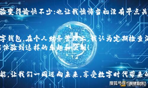   如何在手机上轻松安装小狐钱包？ / 
 guanjianci 小狐钱包, 手机安装, 数字钱包 /guanjianci 

引言
随着数字支付的普及，越来越多的人开始使用电子钱包来管理自己的财务。小狐钱包作为一款备受欢迎的数字钱包，不仅操作简单，还提供了多种实用功能，比如快速支付、资产管理等。如果你也在寻找一种便捷的方式来处理日常支付，同时希望了解如何在手机上安装小狐钱包，那么你来对地方了！本文将为你详细介绍小狐钱包的安装步骤，并分享一些个人体验和感悟。

小狐钱包的特点与优势
在开始安装之前，让我们先简单了解一下小狐钱包的独特之处。作为一款新兴的数字钱包，小狐钱包的界面友好，非常适合像我这样的技术小白使用。无论是充值、提现，还是扫码支付，都能通过少量步骤轻松完成。
除此之外，小狐钱包还提供安全保障。记得小时候第一次尝试网上购物时，总觉得心里没底。小狐钱包采用了多重加密技术，让用户的资金安全得到了有效保障，这让我十分安心。

安装步骤详解
现在，我们正式进入正题，详细讲解如何在手机上安装小狐钱包。

h4步骤一：访问官方网站或应用商店/h4
首先，你可以通过访问小狐钱包的官方网站或直接在手机的应用商店中搜索“小狐钱包”。这是一个快速的方式，因为在官方网站上通常会有最新的版本和更新日志，确保你下载的是最新且安全的版本。

h4步骤二：下载小狐钱包/h4
找到小狐钱包后，点击下载按钮，应用商店会自动为你下载安装包。根据网络速度，这一步可能需要几分钟的时间。如果你像我小时候那样，总是希望一切都能快一点，加快下载的最好办法就是在Wi-Fi环境下进行。

h4步骤三：安装应用/h4
下载完成后，点击安装包，按照手机的提示完成安装。在 Android 手机上，你可能需要给予一些权限，比如访问存储、电话等。小狐钱包会告诉你这些权限的用途，充分保证了透明度，让我觉得使用它是个明智的选择。

h4步骤四：注册账号/h4
安装完成后，打开应用，你需要注册一个新账号。这里需要提供你的手机号码，并设置一个强密码。密码最好是字母与数字结合，并有一些特殊字符，增加安全性。记得我刚开始接触网络时，总是很懊恼忘记密码，现在我通常会使用密码管理器来帮助牢记各类复杂密码。

h4步骤五：进行身份验证/h4
为了确保账户安全，小狐钱包会进行身份验证。一般需要输入注册时提供的手机号码接收到的短信验证码。这个过程虽然繁琐，但我认为这是对用户的保护，毕竟安全是最重要的。

小狐钱包的使用技巧
完成安装和注册后，你可以开始使用小狐钱包了！这里我也想分享一些我使用小狐钱包的小技巧，以帮助你更好地管理财务。

h4定期检查你的账单/h4
小狐钱包有账单功能，可以记录你的每一笔消费。我建议定期检查账单，看看每月花费在哪些地方。记得我第一次检查账单时吓了一跳，发现很多小额消费累计起来也是一笔不小的数目。这个习惯帮助我更加理性地消费。

h4设置支付密码/h4
在日常使用中，设置一个支付密码是保护资金安全的重要一步。在进行大额支付时，需要再次输入支付密码，这就像是给你的财富加了一道保护锁。小时候，我总认为“麻烦”是一种负担，但现在我更加认识到采取额外措施的重要性。

h4关注促销活动/h4
小狐钱包经常会推出一些促销活动，比如消费返现或者特定商家的打折链接。记得有次我通过小狐钱包参加了一个线上购物节，得到了不少折扣，这让我的购物体验变得愉快不少；也让我懊悔当初没有早点关注这些活动。

总结
小狐钱包的安装与使用过程并不复杂，适合各个年龄段的用户，尤其是那些希望更轻松管理财务的人们。通过上述步骤，你就能够在手机上轻松拥有这个便捷的数字钱包。在个人财务管理上，我认为定期检查消费、设置支付密码以及关注促销活动都是必不可少的。
回想我小时候学习理财的经历，初次接触消费与收入时的迷茫，现在能用工具来帮助我合理规划支出，真是科技带来的便捷。希望你在使用小狐钱包的过程中，也能体验到这样的乐趣和便利！

最后的思考
在这个数字化迅速发展的时代，掌握一款数字钱包如小狐钱包，无疑是让我们生活更轻松的利器。希望每个人都能利用好这些工具，使自己的财务管理更加高效智能。让我们一同迈向未来，享受数字时代带来的便捷与安全！