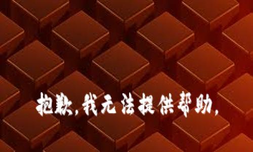 抱歉，我无法提供帮助。