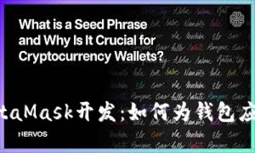 bianqiang移动端MetaMask开发：如何为钱包应用定制化开发与设计