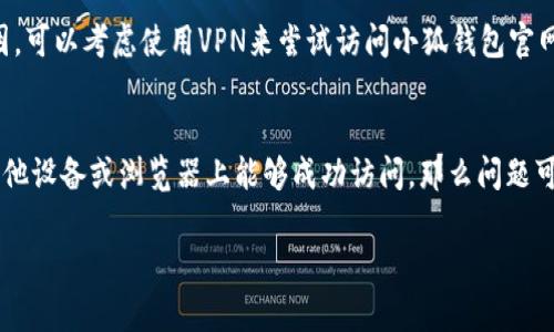 关于“小狐钱包官网为什么打不开网页”，可能有多种原因导致这个问题。以下是一些常见的原因和解决方案，供您参考：

1. 网络连接问题
首先，检查您的网络连接是否正常。如果您使用的是无线网络，请确认路由器是否正常工作，并确保设备已正确连接到网络。尝试访问其他网站，看看问题是否只出现在小狐钱包官网上。

2. 网站维护或服务器问题
有时候，官网可能因为维护或者服务器故障而无法访问。您可以尝试访问小狐钱包的社交媒体渠道，比如微博或微信公众号，查看是否有相关的公告。如果官网正在维护，通常官方会提前通知用户。

3. 浏览器缓存问题
有时，浏览器的缓存会导致网页无法正常加载。您可以尝试清除浏览器的缓存和Cookies，然后重新加载网页。大部分浏览器都提供了这样一个选项，您只需在设置中找到“清除浏览数据”即可。

4. 防火墙或网络安全设置
如果您的设备启用了防火墙或某些网络安全设置，可能会误拦截某些网站的访问。请检查这些安全设置，或者尝试暂时关闭防火墙看看是否能够访问官网。

5. DNS解析问题
有时DNS设置可能会导致网站无法访问。您可以尝试更改为公共DNS服务器，例如Google的8.8.8.8和8.8.4.4，或者使用其他可靠的DNS服务提供商。

6. 使用VPN的可能性
在某些地区，由于网络限制，特定的网站可能会被屏蔽。如果您认为这是原因，可以考虑使用VPN来尝试访问小狐钱包官网。

7. 设备或浏览器问题
最后，尝试在另一个设备或者不同的浏览器上访问小狐钱包官网。如果在其他设备或浏览器上能够成功访问，那么问题可能是您设备的特定设置所导致。

希望以上的建议能够帮助您解决问题，让您顺利访问小狐钱包官网！