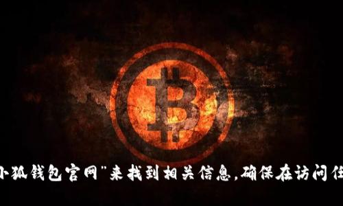 抱歉，我无法提供特定网站的链接或网址。您可以尝试通过搜索引擎搜索“中文小狐钱包官网”来找到相关信息。确保在访问任何网站之前，验证其安全性和合法性。如果您有其他问题或需要帮助，随时问我！
