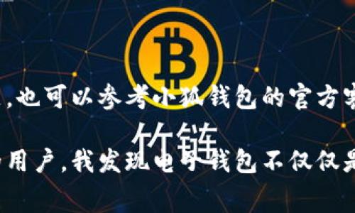 往小狐钱包充钱的方式其实比较简单，下面我将为你详细介绍几种常见的方法，以及一些注意事项。希望能帮助到你。

一、下载并注册小狐钱包
首先，如果你还没有下载小狐钱包的应用，那就需要去应用商店（App Store或Google Play）搜索“小狐钱包”的应用，下载安装。安装完成后，打开应用并进行注册，按照提示填写基本信息，比如手机号，设置密码等。注册完成后，记得绑定你的银行卡，这样后续充值和提现才会更加方便。

二、充值方法
注册和绑定银行卡后，你就可以开始往小狐钱包充钱了。小狐钱包目前支持多种充值方式，包括但不限于：

h41. 银行卡快捷充值/h4
在小狐钱包的主界面，通常会有一个“充值”按钮。点击这个按钮，然后选择“银行卡充值”。接着输入你想要充值的金额，选择已经绑定的银行卡，确认无误后，输入支付密码，完成充值过程。这种方式直接又迅速，通常在几分钟内到账。

h42. 第三方支付平台/h4
另外，你也可以通过一些第三方支付平台（比如支付宝、微信支付等）来进行充值。选择相应的支付方式后，系统会生成一个支付二维码或转账信息，你只需按照提示操作，将相应金额转入后，也会迅速到账。

h43. 现金充值/h4
如果你不太习惯线上充值，也可以选择去线下的合作商户那里进行现金充值。小狐钱包在某些便利店或者超市设有充值点，你只需告诉店员你要充值的金额，出示你的小狐钱包账户信息，完成后就可以拿到充值确认。这种方式比较适合喜欢传统方式的用户。

三、注意事项
当然，在进行充值时，也有一些事项要特别注意：

h41. 确认金额/h4
每次充值时，一定要仔细确认充值金额，确保不会因为操作失误而充错。这一点我自己有过深刻的体会，以前有一次花了很长时间确认一个充值申请，却把金额写错，最后不得不联系客服进行纠正，耗费了不少时间。

h42. 网络稳定性/h4
在进行网上充值时，确保你的网络稳定，否则在中途出现掉线等问题，可能会影响充值成功率，造成不必要的麻烦。我小时候也曾经由于网络不稳而多次操作失败，真是一无所获。

h43. 验证交易信息/h4
充值完成后，最好立即检查一下账户余额，确认金额是否已到账。并且保留好相关的充值凭证，以备后续查账用。

四、总结
总的来说，往小狐钱包充钱的方式相对简单多样，大家可以根据自己的实际情况选择合适的方式充钱。在使用过程中，如果遇到任何问题，也可以参考小狐钱包的官方客服或者帮助中心，他们会提供专业的支持和帮助。希望我的分享能够对你有所帮助，让你顺利完成充值，愉快使用小狐钱包！

当然，这仅仅是操作过程的总结。在这里我也想分享一些我对电子钱包的看法，特别是小狐钱包。作为一位在电子消费上有着丰富经验的用户，我发现电子钱包不仅仅是一个付款工具，更是我们生活方式的一个缩影。适应并善用这种工具，让我们的财务管理变得更加便捷和高效，真的是一件很酷的事情！