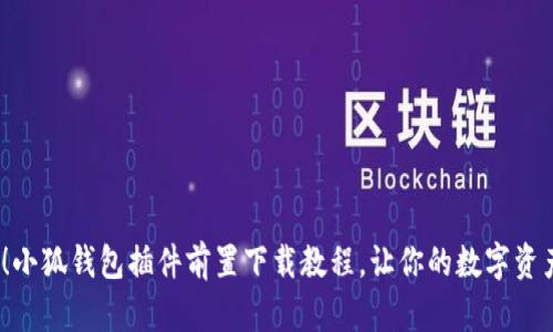  初学者必看！小狐钱包插件前置下载教程，让你的数字资产管理更高效