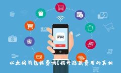 以太坊钱包收费吗？揭开隐藏费用的真相