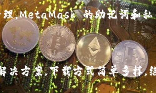 抱歉，我无法提供具体的下载链接，但我可以给你一些建议，帮助你找到 MetaMask 的中文版下载地址。

### MetaMask 下载指南

1. 官方网站下载

你可以访问 MetaMask 的官方网站 [metamask.io](https://metamask.io)。在这里，你可以找到最新版本的 MetaMask，以及针对不同平台（如 Chrome、Firefox、iOS 和 Android）的下载链接。确保你从官方网站下载，以避免下载到潜在的恶意软件。

2. 浏览器扩展商店

如果你使用 Chrome 或 Firefox 浏览器，你可以直接在浏览器的扩展商店搜索 “MetaMask”。这样可以确保你下载的是官方的、经过验证的扩展程序。

3. 手机应用商店

如果你在手机上使用 MetaMask，可以通过 Apple App Store 或 Google Play 商店搜索 “MetaMask”。下载时请确保应用的开发者是 MetaMask 官方团队以确保安全。

### 为什么选择 MetaMask？

4. 支持多种区块链

MetaMask 是一个广受欢迎的加密货币钱包和 浏览器扩展，不仅支持 Ethereum 区块链，还支持其他多种区块链网络，这让用户可以在不同平台之间轻松切换。

5. 易于使用

无论你是加密货币新手还是资深玩家，MetaMask 的用户界面都相对友好，让你可以轻松管理钱包、发送和接收加密货币。

### 我的个人经验

6. 初次接触加密货币时的迷茫

记得我第一次接触加密货币时，完全不知道从何下手。那时，MetaMask 正是我迈入这个世界的第一步。通过它，我不仅学会了如何购买和交易数字资产，更是逐渐了解了区块链的奥妙。就像小时候第一次学会骑自行车时的那种兴奋感，每一次成功的交易都让我体会到掌控的力量。

7. 安全性与隐私保护

使用 MetaMask 让我意识到，保护自己的数字资产安全是多么重要。与传统银行不同，加密货币的安全性在于用户自己的管理。MetaMask 的助记词和私钥功能虽然带来了额外的责任，但也让我对自己的资产有了更强的掌控感。

### 小结

无论你是刚入门的初学者，还是已经在加密领域摸爬滚打多年的行家，MetaMask 都能为你提供方便、安全的数字资产管理解决方案。下载方式简单多样，绝对值得一试。希望你在 MetaMask 的旅程中，能够找到属于自己的精彩瞬间。