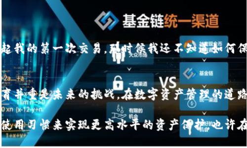 小狐钱包是一款受到广泛关注的数字货币钱包，它致力于为用户提供安全、便捷的货币管理服务。关于“小狐钱包没有私钥吗”的问题，其实这里有很多细节可以讨论。追溯这个问题的核心，我们首先要理解私钥的概念，以及它在数字货币管理中的重要性。

什么是私钥？
私钥是控制区块链资产的关键数字，它就像是你银行账户的密码。如果有人获得了你的私钥，他们就可以完全控制你的加密货币。所以，私钥的安全性至关重要。

小狐钱包的特点
小狐钱包作为一款新兴的数字货币钱包应用，其设计初衷是为了让普通用户更便捷地管理自己的加密资产。相较于一些硬件钱包或者其他类型的钱包，小狐钱包采用了一些创新的方式以提升用户体验。

小狐钱包与私钥的关系
在小狐钱包中，用户的私钥实际上是由钱包进行管理的。这种管理方式本质上是将私钥的储存和使用委托给了钱包应用程序。这并不意味着小狐钱包没有私钥，而是说用户不需要直接接触到它。这样的设计，虽然在便捷性上让普通用户受益，但在安全性上也引发了一些争议。

安全性与便利性的平衡
我小时候也曾幻想过拥有一把神奇的钥匙，可以打开一切门。这种对安全与控制的渴望，尤其体现在数字世界中尤为明显。小狐钱包的设计中如何平衡这两者的关系呢？从技术角度来看，使用第三方管理私钥虽然能够提高用户的入门门槛，减少丢失私钥的风险，但也将一定程度的信任转移给了钱包提供商。对于许多用户来说，这可能是个双刃剑。

小狐钱包的存储机制
小狐钱包通过一种非托管的方式对待用户的资产，这就意味着用户在使用小狐钱包时，实际上是由钱包生成一个加密后的密钥对，其中的私钥不会被显示在用户的界面上。这种隐藏机制虽然可以降低用户操作的复杂性，但也让用户对私钥的安全性产生疑虑。在某种程度上，用户需要对钱包提供商的信任感进行评估。

用户体验与教育
在使用小狐钱包的过程中，我也曾经经历过一段摸索的过程。我发现，很多用户在面对这样的新型钱包时，往往对私钥的安全问题感到困惑与不安。他们需要更清晰的引导和教育，了解为何会使用这种管理方式及其背后原理。只有让用户充分认识到自己在资产管理中的责任，才能提升其使用体验。

如何安全使用小狐钱包
在使用小狐钱包的过程中，有几点建议可以帮助用户更安全地管理自己的数字资产：
ul
    li定期备份：虽然小狐钱包对私钥的管理相对安全，但用户仍然要保持自己的备份习惯，以免发生意外。/li
    li启用双重身份验证：这一功能可以为用户的账户增加一道安全防线，尽量减少账户被盗的风险。/li
    li保持软件更新：及时更新小狐钱包到最新版本，以获得最新的安全补丁与功能。/li
/ul

个人的观点与反思
在这段时间的使用中，我对小狐钱包的理解和体验发生了很大的改变。不仅是技术上的操作，更让我意识到了现代金融工具在生活中的重要角色。我想起我的第一次交易，那时候我还不知道如何保护我的私钥，结果惨痛地经历了一次失误。如今回想，在这种小频繁的错误中，我们也是在学习如何更好地保护自己的资产。

总结与未来展望
小狐钱包是否没有私钥并不是关键，重要的是我们如何看待私钥的管理和资产安全的选择。在不断发展变化的数字货币行业，安全性、便利性与用户教育并重是未来的挑战。在数字资产管理的道路上，只有不断学习和跟上技术的步伐，才能真正实现我们对资产安全的守护。

综上所述，小狐钱包在私钥的管理上采取了一种用户友好的方式，尽管让人感到稍许不安，但在实际使用中，我们依然可以通过加强自身的安全意识与使用习惯来实现更高水平的资产保护。也许在不久的将来，这样的数字钱包会变得更加成熟与安全，带给我们更加顺畅与安心的数字生活体验。