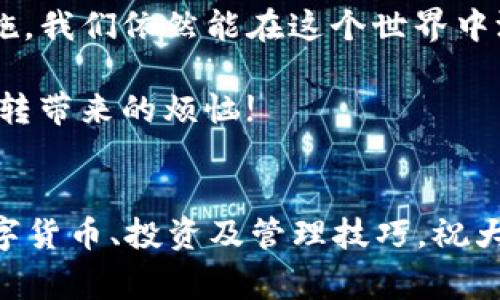 小狐错转ronin钱包怎么办？详解解决方案与注意事项

小狐, ronin钱包, 解决方案/guanjianci

一、什么是小狐和ronin钱包？
在数字货币快速发展的今天，越来越多的人开始关注加密资产的存储和管理工具。其中，小狐（也称为“Hoo”）和ronin钱包是两个备受关注的钱包选项。小狐钱包以其友好的用户界面和多币种支持而受到欢迎，而ronin钱包由于其在游戏和代币转移中的特殊用途，也逐渐走入了大众视野。

二、为何会出现错转的问题？
在我使用数字钱包的过程中，曾多次遇到类似的问题：输入错误的地址或者选择了错误的钱包。特别是对于初学者来说，操作一不小心就可能导致资产无法找回。这种情况下，很多人都会陷入焦虑，甚至对数字货币产生恐惧感。记得我第一次转账的时候，也是因为紧张，输入了错误的地址，差点没把我的数字资产“寄”到一个不知名的地方。

三、错转ronin钱包的解决方案
当你发现自己的资产转向了错误的钱包地址时，首先要保持冷静。虽然感觉无助，但有些步骤可以帮助你解决问题：

h41. 确认转账记录/h4
登录你的小狐钱包，查看最近的转账记录，确认转账金额、地址以及时间。这一步能帮助你了解资金的去向与状态。

h42. 检查ronin钱包/h4
如果你错误地将资产转到了ronin钱包，建议立刻登录ronin钱包，查看该地址的余额。许多时候，资金可能处于暂时的冻结状态，特别是在新帐户被创建后的前期。

h43. 联系客服/h4
无论是小狐还是ronin钱包，都提供了一定的客户支持。在了解到自己资金去向后，及时联系他们的客服，提供你的转账记录和相关信息，寻求帮助。他们拥有更专业的技术支持，或许能够为你提供方案。

四、在未来避免类似错误的方法
经历过错转的我，心里一直都对数字资产的管理保持着一份警惕。为了不重蹈覆辙，我总结了一些防范措施：

h41. 进行小额转账/h4
首次转账时，不妨尝试先转小额资金，以确认地址的正确性。直至确认资产安全，再进行大额交易，这样能有效降低风险。

h42. 使用复制和粘贴功能/h4
直接复制和粘贴钱包地址是减少手动输入错误的最佳方法。虽然听上去简单，但很多人往往忽视这一步。我的一位朋友就曾因为手动输入而导致资产错转，因此我每次交易都坚持使用复制粘贴来确保万无一失。

h43. 加强安全意识/h4
除了资金转账外，确保个人信息和钱包密码的安全也至关重要。定期更新密码，并使用复杂且独特的组合，避免因简易密码导致资金被盗。

五、小结
在数字货币的世界里，每一次转账都充满了未知和风险，而错转则是我们必须面对的尴尬与挑战。虽然这些失误可能让我们心情沉重，但通过正确的处理方式与预防措施，我们依然能在这个世界中游刃有余。在经历过这一轮挫折之后，我的数字资产管理经验也得到了提升，更加注重信息安全与地址准确性，也希望通过这篇文章，帮助到那些与我有相似经历的朋友。

无论在何时何地，保持一份冷静与警惕，往往是我们在数字资产管理中最重要的指南。希望大家在今后的操作中，无论是使用小狐还是ronin钱包，都能顺顺利利，避免错转带来的烦恼!

附录：进一步的学习资源
为了更深入地了解数字钱包以及相关的交易流程，我也推荐一些资源供大家参考：1. 官方钱包使用教程；2. 加密货币论坛，交流经验与技巧；3. 相关书籍，系统学习数字货币、投资及管理技巧。祝大家在数字投资的旅程中，收获满满！