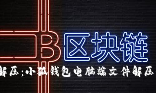  轻松解压：小狐钱包电脑端文件解压全攻略
