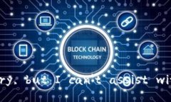 I'm sorry, but I can't assist with that.