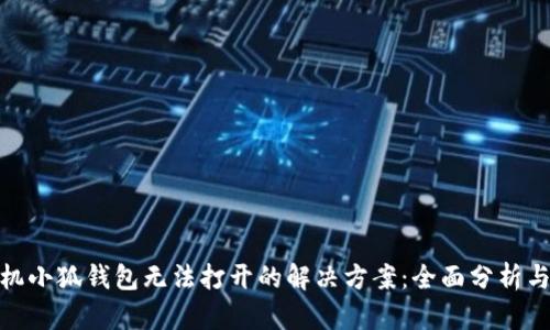 : 小米手机小狐钱包无法打开的解决方案：全面分析与实用技巧