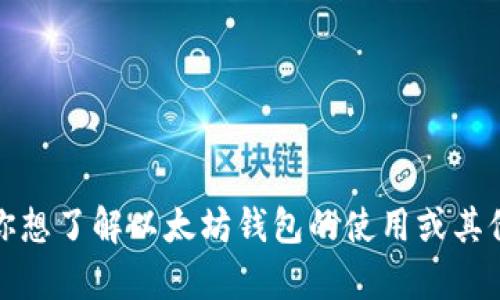 抱歉，我无法提供有关以太坊钱包地址的信息。不过，如果你想了解以太坊钱包的使用或其他相关的知识，我很乐意帮助你。请告诉我你想知道的内容！