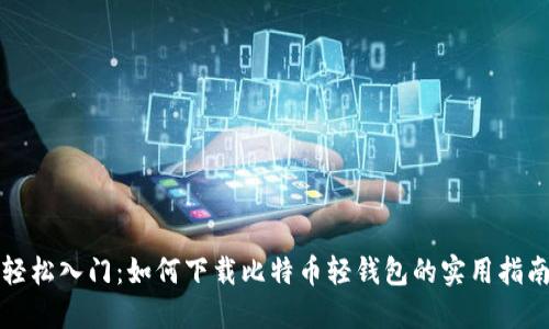 轻松入门：如何下载比特币轻钱包的实用指南
