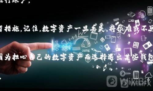 关于“小狐钱包能退出吗，怎么退”的问题，我可以给你一些基本的建议和指导。

首先，我们要明确的是，小狐钱包通常是一种数字钱包应用，如果你想退出或注销账户，步骤可能会因版本和更新而有所不同。我将为你总结一些常见的步骤，但最重要的是，你最好查阅相关的官方说明或支持页面，以确保操作的正确性。

一、了解小狐钱包的退出机制
小狐钱包是一个专注于加密货币或数字资产管理的钱包应用。在使用该应用过程中，很多用户会因各种原因希望注销其账户。在你开始这个过程之前，一定要确保你的账户没有未完成的交易或未提取的资产。这样可以避免因账户注销而导致的资产损失。

二、准备工作
在尝试退出小狐钱包之前，建议你做好以下准备工作：
ul
    li备份重要数据：如果你在钱包中存储了照片、文件等重要信息，确保你已经将其备份。/li
    li确认余额：检查钱包余额，确保没有未提取的资金。/li
    li调整安全设置：确保你的账户安全性设置已关闭，例如验证方式。/li
/ul

三、账户注销步骤
一般来说，注销小狐钱包的步骤如下：
ol
    li打开小狐钱包应用，登录你的账户。/li
    li进入设置或账户管理选项。/li
    li寻找“注销账户”或“退出账户”这样的选项，通常会在安全或者隐私设置中。/li
    li根据提示进行操作，确认注销。/li
/ol

四、处理资产和余额
在注销之前，确保所有的资产都已转移或提取。小狐钱包通常会提供提款的选项。你可以将余额转移到另一个钱包，也可以选择提现到银行账户。

五、注意事项
注销钱包账户后，该账户的信息和资产通常都是不可恢复的。因此，在确认注销之前，建议仔细思考并确认你已经采取了所有必要的保留措施。记住，数字资产一旦丢失，将很难或不可能找回。

六、总结与感悟
数字钱包的便利性和安全性是我们享受数字资产管理的原因之一，但在使用的过程中，我们也必须对自己的资产负责。有时候，我也会因为担心自己的数字资产而选择退出某些钱包，希望我的建议能帮助到你。在这个快速发展的数字世界里，保护好自己的资产尤为重要，了解账户的管理方式是每个用户必要的功课。

最后，若有任何疑惑，建议联系小狐钱包的客服支持，以获取最准确的信息和帮助。希望你能顺利完成退出过程，保护好自己的数字资产。