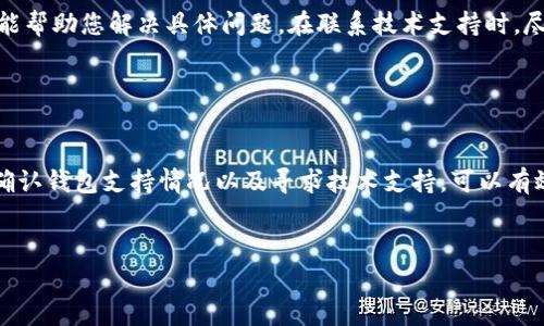 在讨论“小狐钱包代币看不了怎么回事”这个问题之前，我们首先要明确“小狐钱包”是一个数字钱包应用，主要用于存储和管理各种加密货币及代币。如果你在使用小狐钱包时遇到代币不可见的问题，可能是因为多个原因。不妨从以下几个方面进行排查和解决。

1. 检查网络连接

保持良好的网络连接是确保数字钱包正常运行的基本要求。如果网络不稳定，有可能导致您的代币无法显示。尝试切换到其他网络，或者重启路由器，查看是否能解决问题。


2. 更新小狐钱包应用

确保你使用的是小狐钱包的最新版本。开发者会定期发布更新，以修复漏洞和改善性能。如果你的应用版本过旧，某些功能可能无法正常使用。因此，及时检查App Store或Google Play Store中的更新信息，并进行更新。


3. 代币合约地址的正确性

如果你手动添加代币，需要确认代币合约地址的正确性。每个代币都有一个唯一的合约地址，输入错误的地址将导致代币无法显示。请确保从官方网站或可信的资源获取合约地址，以避免错误。


4. 钱包余额与代币支持情况

有时，虽然代币已经被添加到钱包中，但由于网络延迟或钱包本身的更新问题，可能会导致暂时无法看到余额。检查小狐钱包是否支持您持有的代币，部分代币可能尚未被该钱包支持。


5. 找到技术支持

如果您尝试了上述方法仍然无效，建议联系小狐钱包的客户支持团队。他们可以提供更深入的技术支持，并能帮助您解决具体问题。在联系技术支持时，尽量提供详细的信息，例如您所使用的版本、设备类型以及遇到的问题描述，以便他们更快地解决您的问题。


总结

当你在小狐钱包中遇到代币不可见的问题时，不必过于担心。通过检查网络、更新应用、验证代币合约地址、确认钱包支持情况以及寻求技术支持，可以有效解决问题。数字货币市场快速变化，保持耐心和注意细节是非常重要的。


希望以上建议能帮助到你，让你顺利查看和管理你的代币！