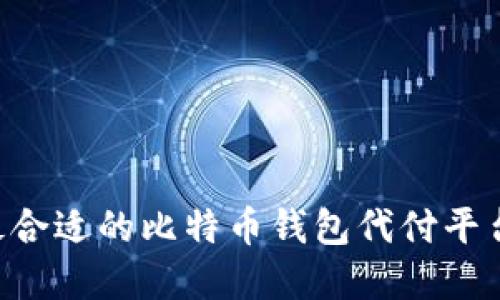 如何选择最合适的比特币钱包代付平台：实用指南