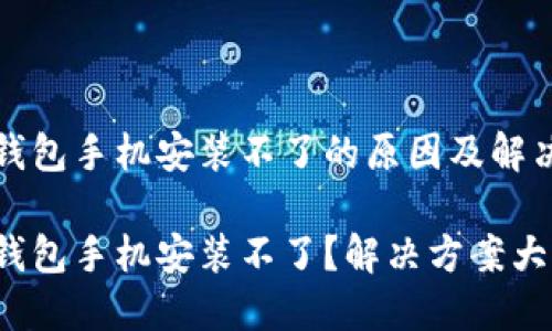 小狐钱包手机安装不了的原因及解决方案

小狐钱包手机安装不了？解决方案大揭秘！