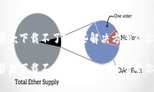 小狐钱包贷款下载不了？这些解决方案帮你轻松应对！

小狐钱包贷款下载不了？这些解决方案帮你轻松应对！