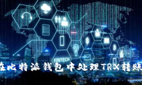 如何在比特派钱包中处理TRX转账问题？
