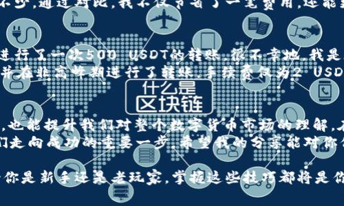   深入解析USDT钱包手续费：如何降低交易成本？ / 
 guanjianci USDT, 钱包, 手续费 /guanjianci 

引言：USDT的崛起与钱包的重要性
在数字货币的浪潮中，USDT（泰达币）凭借其稳定性和广泛应用，成为了许多人交易和投资的首选。作为一种与美元挂钩的稳定币，它在加密市场中的地位不可小觑。然而，随着交易频率的增加，手续费也逐渐成为我们所忽视但又不可避免的话题。
我记得第一次接触数字货币时，完全不知道USDT是什么，更不用说怎么使用钱包进行交易了。那时候的我，充满了好奇，却也带着些许的迷茫。随着经验的积累，我渐渐明白，在这条道路上，了解钱包和手续费的知识是多么的重要。

USDT钱包的种类与选择
在进入USDT钱包交易之前，我们需要先了解各类钱包的特点。目前，主要有三种类型的USDT钱包：热钱包、冷钱包和硬件钱包。
ul
    listrong热钱包：/strong通常是在线钱包，适合于频繁交易。使用方便，但由于线上的特性，安全性相对较低。/li
    listrong冷钱包：/strong离线存储，更加安全，适合长期持有。但在需要进行交易时，需要转移到热钱包。/li
    listrong硬件钱包：/strong一种物理设备，可以离线存储USDT，安全性极高，但价格相对昂贵。/li
/ul
在选择钱包的过程中，我曾经因为对热钱包的便利而忽略了安全性，结果惨痛的经历让我明白：安全是最重要的。我最后选择了一个硬件钱包，虽然在使用上稍显繁琐，但却让我感到更加安心。

USDT钱包转账手续费是如何产生的
当你在使用USDT进行转账时，手续费的产生主要是由区块链网络的拥堵情况以及矿工费决定。在不同的钱包和交易平台上，这些手续费会有所不同，一般来说，手续费包括基础费用和矿工费用。
例如，在网络拥堵时，矿工需要更多的费用来优先处理你的交易。在我的经验中，曾经在高峰期进行交易，结果手续费几乎翻倍，那一刻我才意识到，如何有效管理手续费是多么重要。

如何降低USDT钱包的手续费
为了减少USDT钱包的手续费，我们可以采取如下几种策略：
ul
    listrong选择合适的交易时机：/strong尽量避开网络高峰期，这样可以享受更低的手续费。当我了解到这一点后，通常会在夜间进行交易。/li
    listrong使用合适的钱包和交易所：/strong不同钱包和交易所对手续费的设置差异较大，建议选择手续费相对较低的平台进行交易。/li
    listrong关注手续费设置：/strong在一些钱包中，你可以手动设置手续费，选择适合自己的最低费用进行交易。/li
/ul
我还记得有一次，我闲逛在一个交易平台上，意外发现一个新平台的手续费居然比我常用的平台低不少。通过对比，我不仅节省了一笔费用，还能更有效率地进行交易，真是一举两得。

手续费的真实案例分析
为了更好地理解手续费对我们的影响，我决定拿我最近的一笔交易作为例子。假设我在某个热钱包进行了一次500 USDT的转账，很不幸地，我是在网络高峰期进行的。最终扣除的手续费竟然达到了15 USDT，这让我感到无比心痛。
经过这次经验，我开始认真分析手续费的构成，并寻找如何降低的办法。后来，我切换到一个冷钱包，并在非高峰期进行了转账，手续费仅为2 USDT，这让我对手续费的敏感度大幅提高。

总结与展望
在这个信息化的时代，了解USDT钱包手续费及其影响，不仅可以帮助我们在交易中节省更多的开支，也能提升我们对整个数字货币市场的理解。在这里，我想提醒大家：安全与成本永远是交易中的两个关键要素。
每一次交易都是一次学习的机会。无论是选择钱包、了解手续费，还是选择合适的交易时机，都是我们走向成功的重要一步。希望我的分享能对你们有所帮助，在日后的交易中，能够更加得心应手。

以我个人的经历来看，手续费虽然难以避免，但了解和管理它们会让我们的交易旅程更加顺畅。无论你是新手还是老玩家，掌握这些技巧都将是你往后交易成功的关键。我也将继续在这一领域探索，希望与你们分享更多的心得与经验。