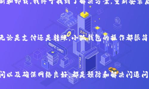 小狐钱包闪退的原因及解决方案

小狐钱包是一款广受欢迎的数字钱包应用，但有时用户会遇到闪退的问题。这种问题可能由多种因素导致，了解这些原因以及解决方案，可以帮助用户更好地使用这款应用。

常见闪退原因

1. **应用版本问题**：如果使用的是旧版本的小狐钱包，可能会出现兼容性问题，导致应用闪退。确保你的应用是最新版，开发者会定期发布更新以修复已知问题。

2. **设备兼容性**：有时，手机设备的型号或操作系统版本可能与小狐钱包不兼容，尤其是一些老旧设备或者更新较慢的系统版本。

3. **存储空间不足**：如果手机存储空间紧张，可能会影响小狐钱包的运行，导致其无法正常工作。应用在运行过程中需要一定的缓存空间，如果没有足够的空间，便无法顺利运行。

4. **网络问题**：小狐钱包需要稳定的网络连接。如果网络不稳定或者信号差，可能会导致应用无法正常加载，从而闪退。

5. **数据异常或损坏**：在某些情况下，应用的数据文件可能会损坏，这会导致无法启动或启动后立即闪退。

解决方案

1. **更新应用**：首先检查应用商店，看看是否有新版本的小狐钱包可供下载。只需几分钟，更新完成后，问题很可能得到解决。

2. **清理存储**：进入手机的设置，查看存储使用情况，建议删除一些不必要的应用、照片或文件，以释放空间。

3. **检查网络连接**：确保手机连接到稳定的Wi-Fi或数据网络，可以尝试重启手机的网络功能或者切换网络。

4. **重装应用**：如果以上步骤无效，可以尝试卸载小狐钱包，然后重新安装。在卸载时，确保备份必要的数据，以免丢失重要信息。

5. **联系技术支持**：如果问题依然存在，可以考虑联系小狐钱包的客服或技术支持，提供有关闪退的具体信息，他们可能会给出更专业的解决方案。

个人经历分享

我小时候也曾经遇到过类似的问题。当时我使用的某款游戏应用总是闪退，令我非常沮丧。经过多次尝试更新和卸载，我终于找到了解决方案，重新安装后问题就解决了。这让我明白了，有时候技术问题并不是我们无法解决的，关键在于耐心和细致的排查。

对小狐钱包的看法

在使用小狐钱包的过程中，尽管闪退是一个令人困扰的问题，但我也体会到它在便捷性和安全性上的优势。无论是支付还是转账，小狐钱包的操作都很简单，我个人非常喜欢它的用户界面和交互体验。

总结

小狐钱包闪退虽然令人烦恼，但大部分情况下可以通过一些简单的步骤来解决。保持应用更新、清理存储空间以及确保网络良好，都是预防和解决闪退问题的有效方法。同时，分享个人经验可以让我们在面对技术问题时更具信心，希望以上信息能对你有所帮助。