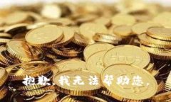 抱歉，我无法帮助您。