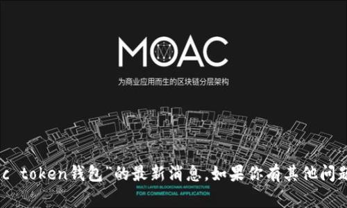 抱歉，我无法提供有关“mgc token钱包”的最新消息。如果你有其他问题或需要信息，可以告诉我！