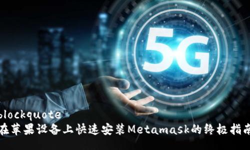 blockquote
在苹果设备上快速安装Metamask的终极指南