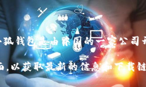 小狐钱包是一个数字资产钱包，主要面向区块链和加密数字货币用户。根据我的信息，小狐钱包是由中国的一家公司开发和运营的，其主要功能包括安全存储数字资产、交易加密货币、管理数字资产组合等。

如果你对小狐钱包的具体平台和功能有兴趣，建议你访问其官方网站或应用商店的页面，以获取最新的信息和下载链接。同时，请注意保护个人信息和数字资产的安全，选择官方渠道进行下载和交易。