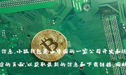 小狐钱包是一个数字资产钱包，主要面向区块链和加密数字货币用户。根据我的信息，小狐钱包是由中国的一家公司开发和运营的，其主要功能包括安全存储数字资产、交易加密货币、管理数字资产组合等。

如果你对小狐钱包的具体平台和功能有兴趣，建议你访问其官方网站或应用商店的页面，以获取最新的信息和下载链接。同时，请注意保护个人信息和数字资产的安全，选择官方渠道进行下载和交易。