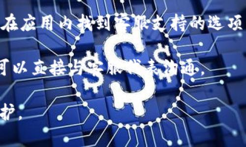 如果您对IM Token钱包的客服支持有任何疑问或需求，您可以直接联系IM Token的官方客服渠道。通常，IM Token会提供多种途径供用户咨询，包括：

1. **官方网站**：访问IM Token的官方网站，查看常见问题解答（FAQ）和其他支持文档。

2. **社交媒体**：IM Token可能在微信、微博、Twitter等社交平台上提供客服支持，您可以通过这些平台与他们取得联系。

3. **应用内支持**：如果您已经下载了IM Token钱包，可以在应用内找到客服支持的选项，通常在设置或帮助菜单中。

4. **在线客服**：一些数字钱包会提供在线客服聊天功能，可以直接与客服代表沟通。

请确保您通过官方渠道联系，以确保您的安全和隐私得到保护。