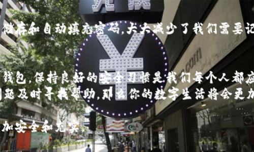 小狐钱包密码修改全攻略

小狐钱包, 更改密码, 安全设置/guanjianci

引言：小狐钱包的初体验
记得我第一次使用小狐钱包的时候，心里既兴奋又忐忑。作为一款数字钱包，它承载着我与朋友们的支付、转账和理财的日常。它简洁的界面、便捷的操作令我爱不释手。然而，随着使用频率的增加，我渐渐意识到安全性的重要性。在这个信息泛滥的时代，保护好个人信息和资金安全，尤其是我的钱包密码，便显得格外重要。

为何需要更改密码
在我们的生活中，密码犹如大门的钥匙，如果钥匙丢失，后果不堪设想。我记得有一次，有朋友的账户因为密码泄露而受到攻击，损失惨重。为了避免这样的事情发生，选择定期更改密码是一种明智的选择。同时，当你怀疑账户安全或有其他用户使用过你的设备时，立即更改密码，更是关键步骤。

小狐钱包如何更改密码
那么，如何在小狐钱包中顺利更改密码呢？这其实是一个相对简单的过程。以下是详细的步骤：
ol
    li打开小狐钱包应用，登录你的账户。/li
    li在主界面，找到“我”或者“设置”选项，点击进入。/li
    li在设置菜单中，选择“安全设置”或“密码管理”。/li
    li找到“更改密码”选项，点击进入后，系统可能会要求你输入当前密码以确保账户安全。/li
    li输入当前密码后，系统会提示你输入新密码，确保新密码的强度，比如包含字母、数字和符号等。/li
    li确认新密码后，点击“确定”保存更改。/li
/ol
注意：在输入新密码时，建议尽量避免使用与旧密码相似的组合，这样能够更进一步提升安全性。

更加安全的密码设置技巧
谈到密码，如何设置一个既安全又易于记忆的密码呢？这也是我在使用小狐钱包过程中总结的经验。
首先，使用字母、数字和特殊符号的组合是十分必要的。比如我会用一句喜欢的歌词或文章的开头字母，结合一些数字和符号，形成一个密码。比如喜欢的句子是“春天来了，万物复苏。”，可以提取为“ctl!mwf$2023”。这样就既有了个人意义，又增加了复杂性。

遇到问题怎么办？
在使用过程中，可能会有一些小问题，比如忘记当前密码或者在修改过程中遇见技术障碍。这时，不用担心！小狐钱包通常都有完善的客户服务支持。你可以在应用内找到“帮助中心”或“联系客服”，通常会有在线客服为你提供帮助。

密码管理工具的选择
除了在小狐钱包内设置密码，使用密码管理工具也是个不错的选择。我以前也是个密码杂乱无章的用户，直到发现了密码管理器的好处。它们能安全储存和自动填充密码，大大减少了我们需要记忆的密码数量，让我不再因为忘记密码而烦恼。市面上有很多优秀的密码管理工具，比如1Password或LastPass等，可以根据自己的需要进行选择。

总结与展望
通过这一系列的学习和实践，我逐渐掌握了小狐钱包的密码管理技巧，也体会到了数字安全的重要性。随着科技的发展，越来越多的人开始使用数字钱包，保持良好的安全习惯是我们每个人都应该重视的话题。
希望每位小狐钱包的用户，都能像我一样，定期关注账户的安全，及时更改密码，保护好自己的财产和隐私。在使用过程中，如果能够保持警惕，遇见问题及时寻找帮助，那么你的数字生活将会更加顺畅。

对我而言，小狐钱包不仅仅是一个数字支付工具，更是我生活中不可或缺的一部分。通过不断学习如何保护好这个部分，我的数字生活也因此变得更加安全和充实。