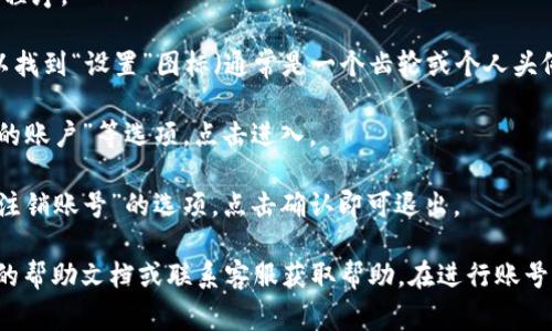 要退出小狐钱包账号，您通常可以按照以下步骤进行操作：

1. **打开小狐钱包应用**：确保您已启动小狐钱包应用程序。
   
2. **进入设置**：在主页上，通常在右下角或左上角可以找到“设置”图标（通常是一个齿轮或个人头像）。

3. **账号管理**：在设置中，您会找到“账号管理”或“我的账户”等选项，点击进入。

4. **退出登录**：在账号管理界面，找到“退出登录”或“注销账号”的选项，点击确认即可退出。

如果您在操作过程中遇到任何问题，可以查看小狐钱包的帮助文档或联系客服获取帮助。在进行账号退出操作之前，请确保您已经备份了相关的信息和数据。