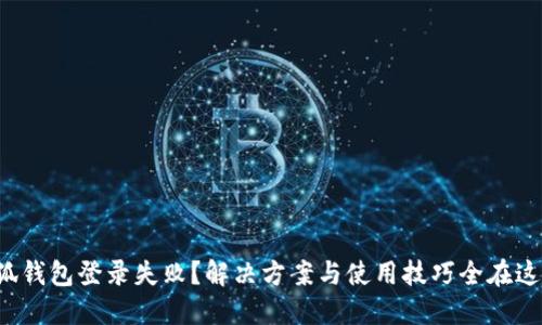 小狐钱包登录失败？解决方案与使用技巧全在这里！