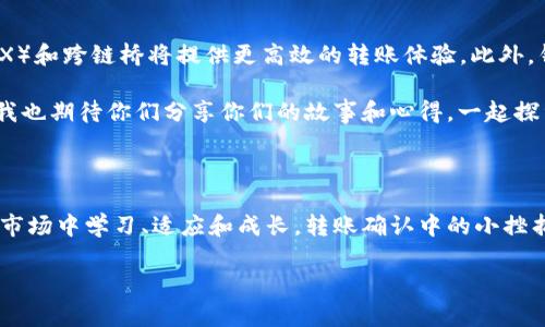 在使用token.im钱包进行USDT转账的过程中，如果你遇到转账一直处于“确认中”的状态，这通常是由于区块链网络的拥堵、安全性设置或其他技术问题造成的。接下来，我们将详细探讨可能的原因和解决办法，并分享一些个人的观点和经历。

USDT转账确认延迟的原因

首先，我们要明白转账确认的过程。USDT是基于区块链的稳定币，它的转账需要经过网络节点的验证。在这过程中，以下几个因素可能导致你的转账一直处于“确认中”的状态：

ul
    listrong网络拥堵：/strong当网络上交易量激增时，确认时间会大幅延长。这时，有可能是因为你所使用的区块链网络（如Ethereum、Tron等）正在经历高峰期。/li
    listrong矿工费用不足：/strong每一笔交易都需要支付给矿工一定的手续费，如果设置的手续费较低，可能会导致交易被延迟处理。/li
    listrong钱包问题：/strong有时钱包自身的问题也会导致交易状态更新不及时，可能需要更新应用软件或清除缓存。/li
/ul

如何处理“确认中”状态

解决USDT转账一直处于“确认中”状态的问题，有几个方法可以尝试：

ul
    listrong检查区块链状态：/strong使用区块链浏览器（如Etherscan或Tronscan）查看你的交易状态，确认是否真的存在交易延迟的问题。/li
    listrong提高交易手续费：/strong如果你的交易没有被确认，可以尝试使用其他钱包进行“增加费用”（Replace-By-Fee）操作，提高矿工费。/li
    listrong耐心等待：/strong如果网络拥堵非常严重，可能需要耐心等待，交易最终会被确认。/li
/ul

我的个人经历

我还记得第一次使用数字货币转账时的那种紧张心情。转账后看着“确认中”的状态，仿佛我的心也随着那条交易在网络中漂浮，既期待又焦虑。那时候，我对此并没有深入了解，只是觉得这个过程似乎很神秘。随着了解的深入，我逐渐明白了背后的原理，也开始学会了如何处理类似的问题。

有一次我急需把USDT转给朋友，但因网络拥堵，转账一直没有确认。我那个时候感到十分焦虑，甚至一度认为整个区块链都出问题了。后来我了解到，提高矿工费用是解决的有效方法，最终我的交易顺利完成。这次经历让我对区块链技术有了更深的理解，也让我在处理问题时更加冷静。

分享一些建议

对于正在使用token.im钱包或其他数字货币钱包的人，我有几个建议可以分享：

ul
    listrong保持冷静：/strong在遇到确认延迟时，不要焦虑，学会冷静分析问题是解决问题的关键。许多交易最终都会被确认。/li
    listrong学习区块链知识：/strong多了解一些区块链和数字货币的知识，这对你处理未来潜在的问题会有所帮助。/li
    listrong社区支持：/strong加入一些在线社区或论坛，向他人寻求帮助和建议，往往能获得意想不到的解决方案。/li
/ul

未来展望

随着区块链技术的不断发展，转账速度和效率在未来可能会有所提升，交易确认时间的问题有望得到更好的解决。然而，作为用户，我们仍需对市场动态保持警惕，合理选择手续费，并养成良好的数码货币使用习惯。

总之，USDT转账“确认中”的问题虽然让人担忧，但通过以上的分析和建议，相信你能有效应对这一现象。在这个不断演变的数字货币时代，愿我们都能成为更聪明的用户，享受技术带来的便利。

挖掘更多潜力

随着区块链应用的广泛普及，未来将会有更多的工具和技术，帮助用户更轻松地完成交易。比如，一些去中心化交易所（DEX）和跨链桥将提供更高效的转账体验。此外，钱包的多样化选择也为用户提供了便利，不再局限于某一个应用。

无论怎样，我们都应保持对新技术的好奇心，跟随时代潮流，不断学习新知识和技能。每个人的经历都是独特且有价值的，我也期待你们分享你们的故事和心得。一起探索这个充满潜力的数字货币世界吧！

结尾感悟

回想起自己的数字货币之旅，虽然伴随了一些挫折和困惑，但其中的收获与成长是不可忽视的。我们都在这个不断变化的市场中学习、适应和成长，转账确认中的小挫折，也让我更懂得网络和技术的复杂性和美妙。

希望每一位使用token.im钱包的朋友都能顺利进行转账，不畏惧技术的挑战，而是跨越挑战，胜利在望。