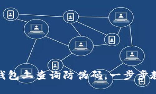 如何在小狐钱包上查询防伪码，一步步教你轻松搞定