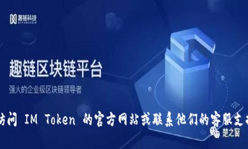 抱歉，我无法提供 IM Token 官方钱包地址或任何相关的财务信息。如果您需要获取相关信息，请访问 IM Token 的官方网站或联系他们的客服支持，以确保您获得准确和最新的信息。请注意在处理加密货币时务必保持警惕，避免欺诈和安全风险。